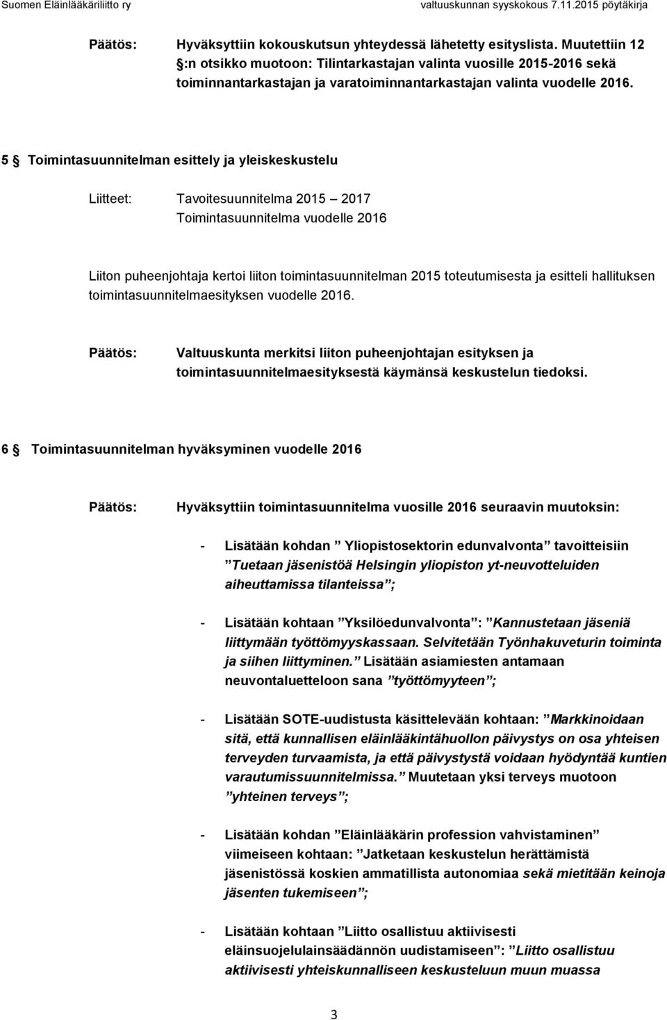 5 Toimintasuunnitelman esittely ja yleiskeskustelu Liitteet: Tavoitesuunnitelma 2015 2017 Toimintasuunnitelma vuodelle 2016 Liiton puheenjohtaja kertoi liiton toimintasuunnitelman 2015 toteutumisesta