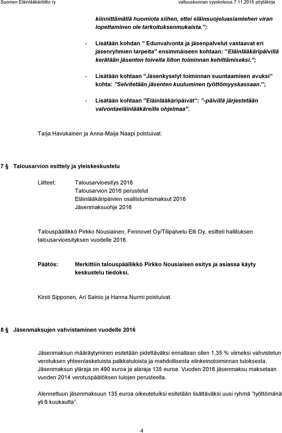 ; - Lisätään kohtaan Jäsenkyselyt toiminnan suuntaamisen avuksi kohta: Selvitetään jäsenten kuuluminen työttömyyskassaan.