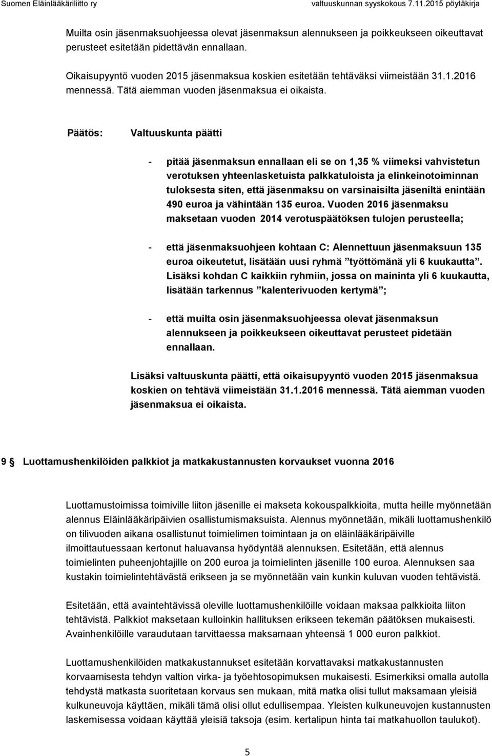 Valtuuskunta päätti - pitää jäsenmaksun ennallaan eli se on 1,35 % viimeksi vahvistetun verotuksen yhteenlasketuista palkkatuloista ja elinkeinotoiminnan tuloksesta siten, että jäsenmaksu on