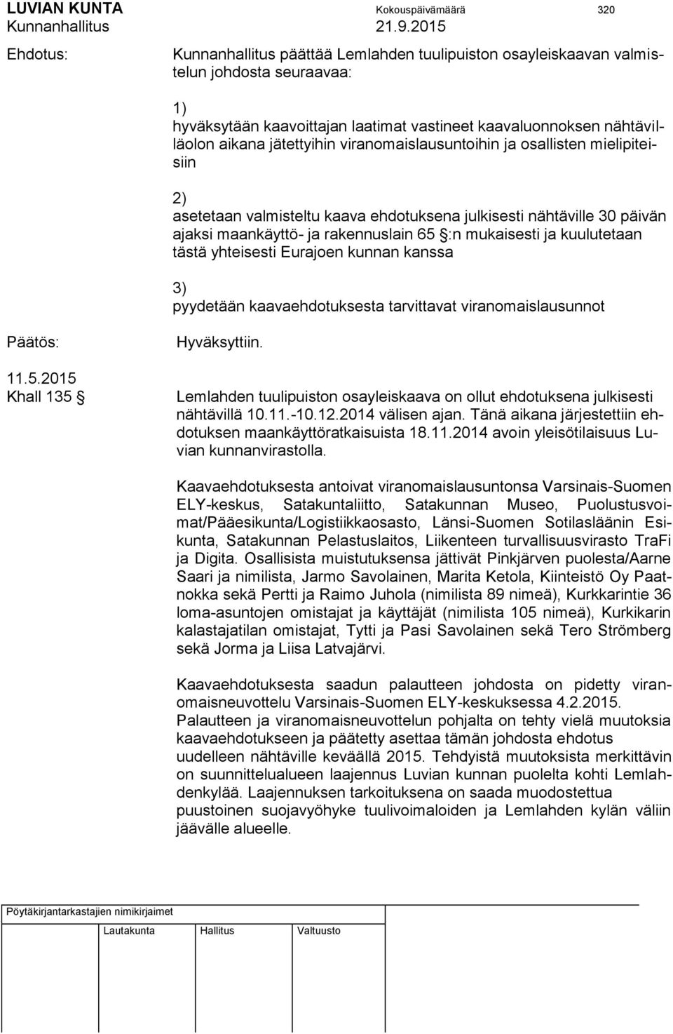 :n mukaisesti ja kuulutetaan tästä yhteisesti Eurajoen kunnan kanssa 3) pyydetään kaavaehdotuksesta tarvittavat viranomaislausunnot 11.5.