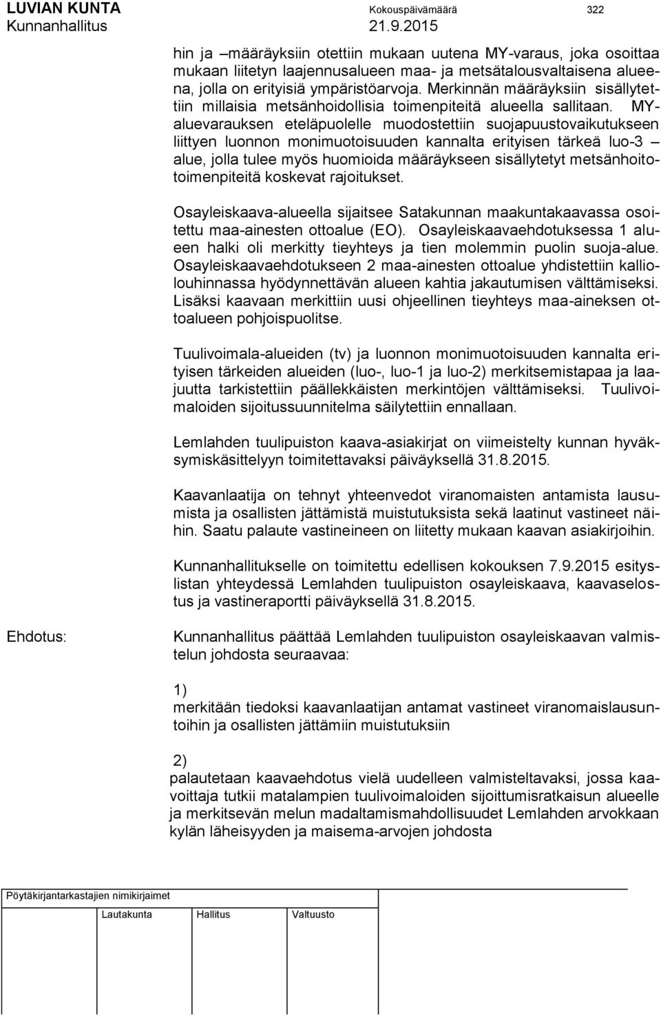 MYaluevarauksen eteläpuolelle muodostettiin suojapuustovaikutukseen liittyen luonnon monimuotoisuuden kannalta erityisen tärkeä luo-3 alue, jolla tulee myös huomioida määräykseen sisällytetyt