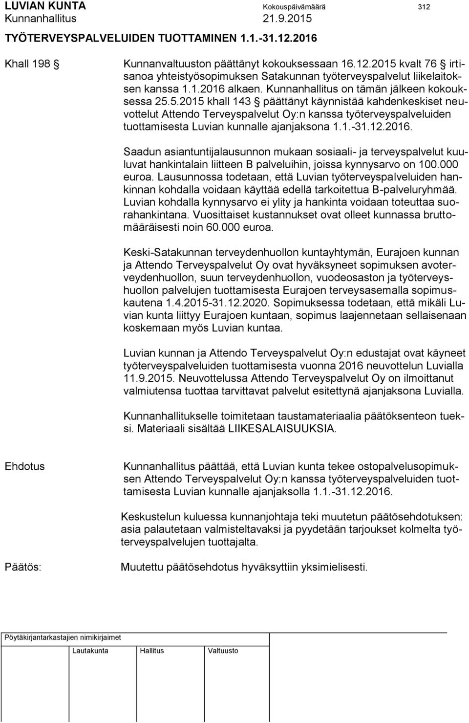 5.2015 khall 143 päättänyt käynnistää kahdenkeskiset neuvottelut Attendo Terveyspalvelut Oy:n kanssa työterveyspalveluiden tuottamisesta Luvian kunnalle ajanjaksona 1.1.-31.12.2016.