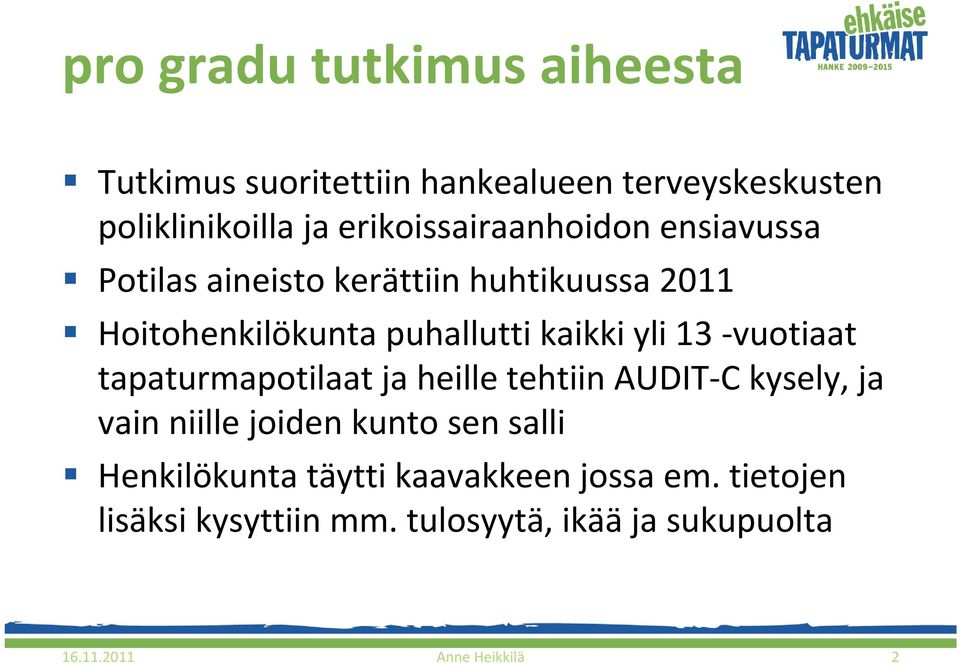 kaikki yli 13 vuotiaat tapaturmapotilaat ja heille tehtiin AUDIT C kysely, ja vain niille joiden kunto sen