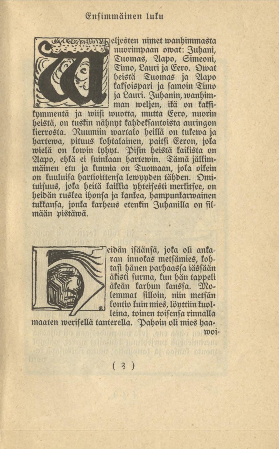 Nuumiin martalo heillä on tukema ja hartema, pituus kohtalainen, paitsi Eeron, joka mielii on komin lyhyt. Pisin heistä kaikista on Aapo, ehkä ei suinkaan hartemin.