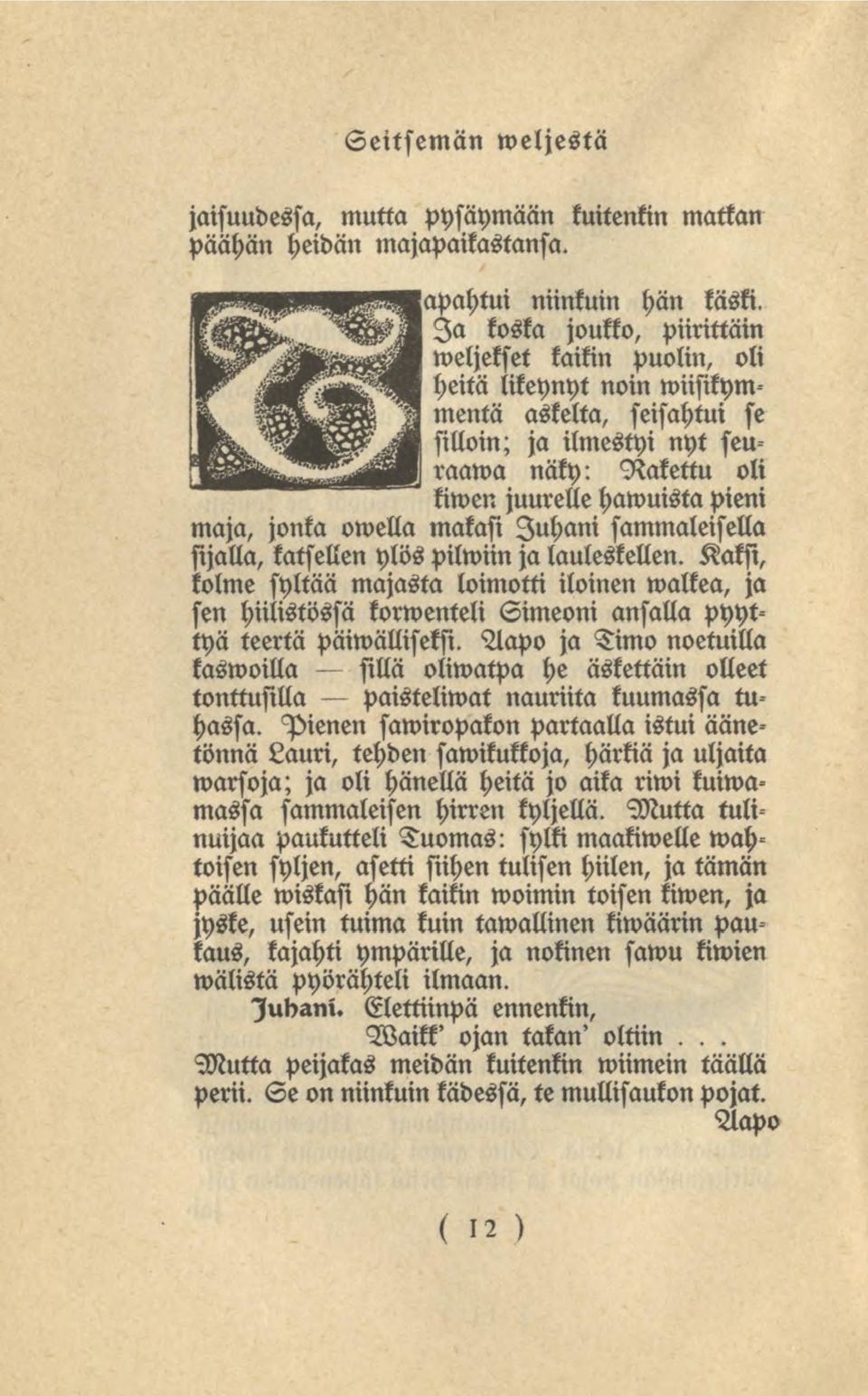 pieni maja, jonka owella makasi Juhani sammaleisella sijalla, katsellen ylöspilmiin jalauleskellen.