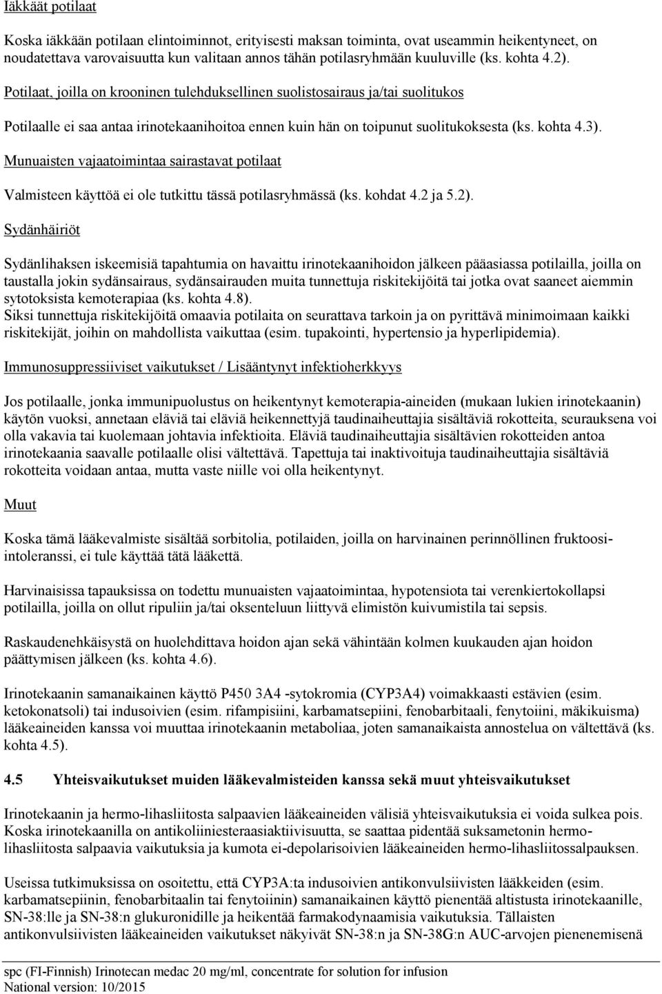 Munuaisten vajaatoimintaa sairastavat potilaat Valmisteen käyttöä ei ole tutkittu tässä potilasryhmässä (ks. kohdat 4.2 ja 5.2).