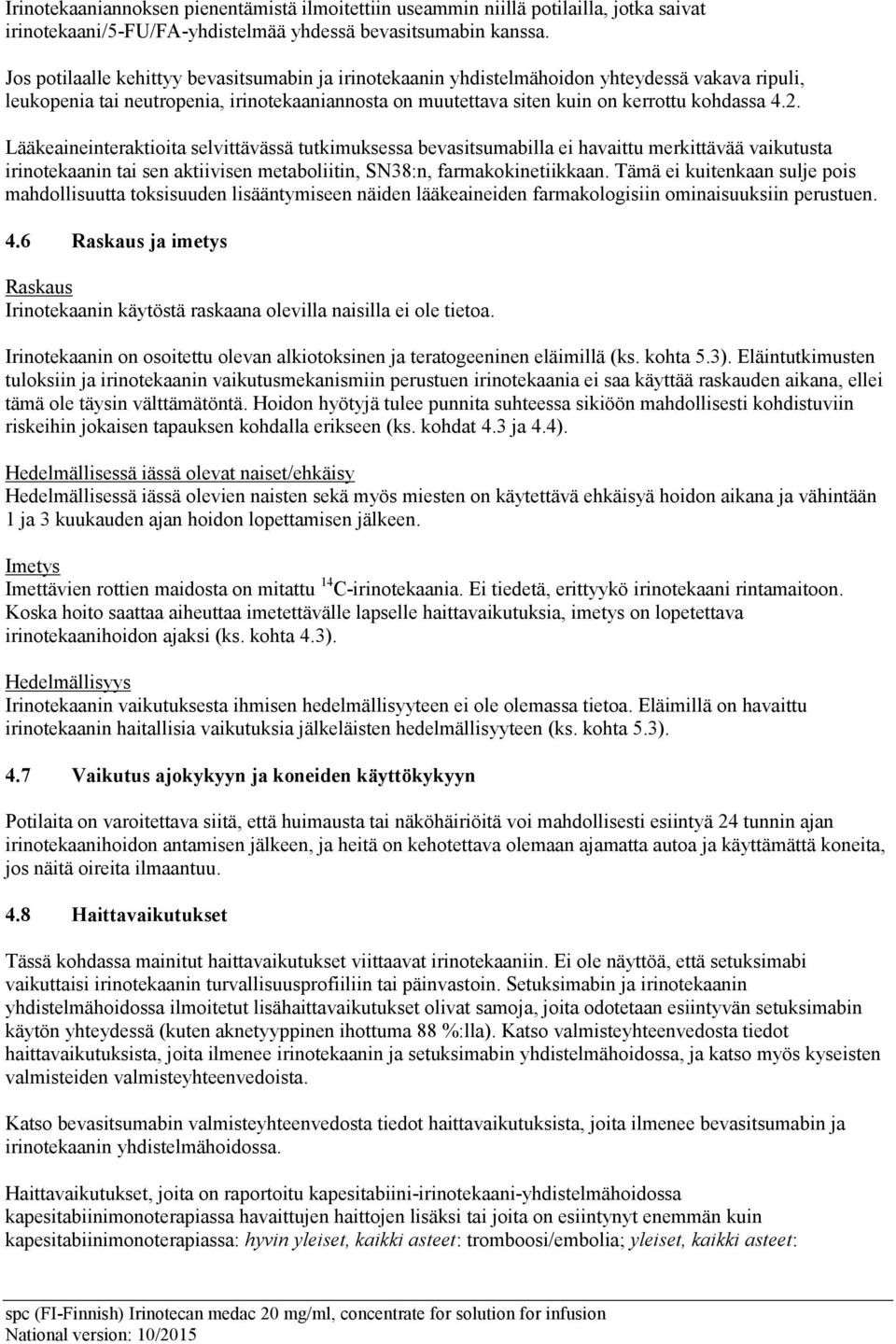 Lääkeaineinteraktioita selvittävässä tutkimuksessa bevasitsumabilla ei havaittu merkittävää vaikutusta irinotekaanin tai sen aktiivisen metaboliitin, SN38:n, farmakokinetiikkaan.