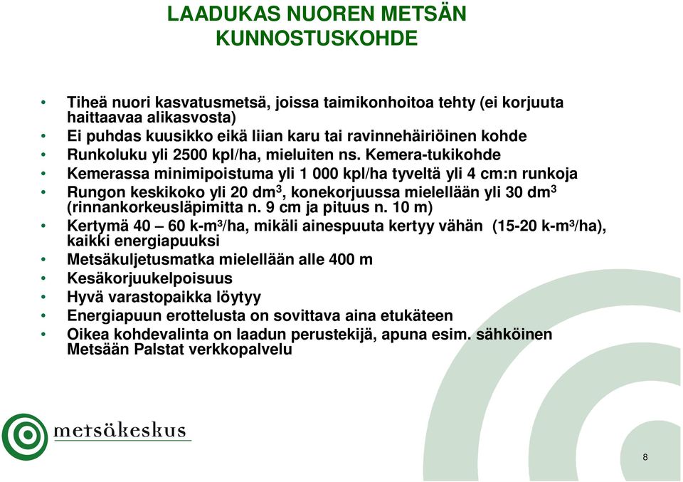 Kemera-tukikohde Kemerassa minimipoistuma yli 1 000 kpl/ha tyveltä yli 4 cm:n runkoja Rungon keskikoko yli 20 dm 3, konekorjuussa mielellään yli 30 dm 3 (rinnankorkeusläpimitta n.