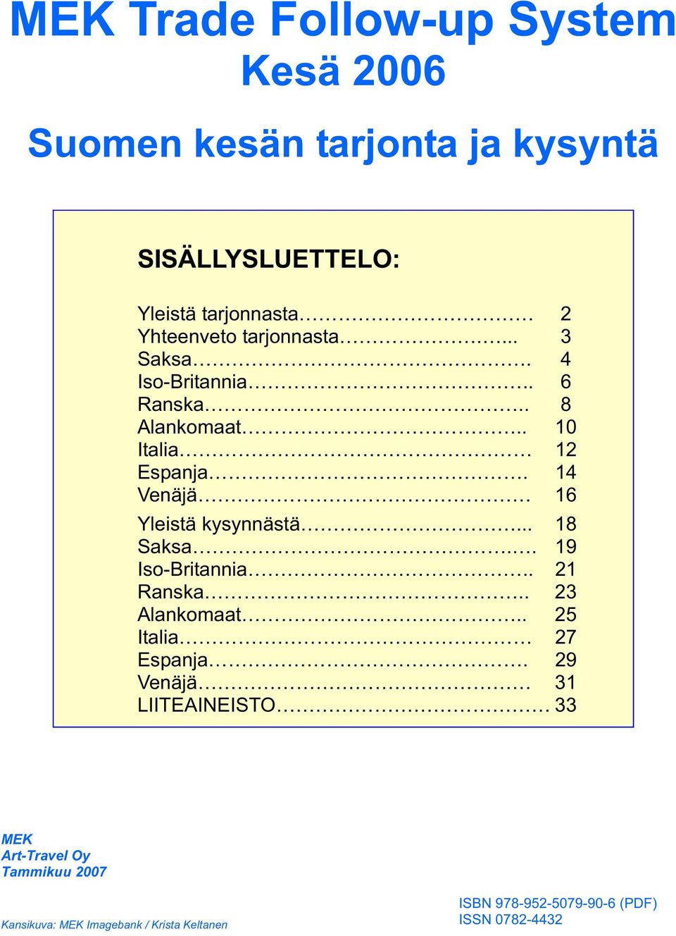 14 Venäjä 16 Yleistä kysynnästä... 18 Saksa.. 19 Iso-Britannia.. 21 Ranska.. 23 Alankomaat.. 25 Italia 27 Espanja.