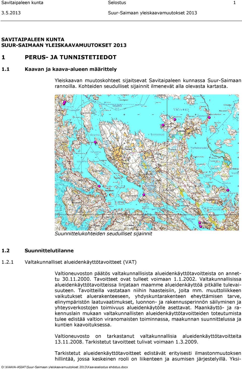 Suunnittelukohteiden seudulliset sijainnit 1.2 Suunnittelutilanne 1.2.1 Valtakunnalliset alueidenkäyttötavoitteet (VAT) Valtioneuvoston päätös valtakunnallisista alueidenkäyttötavoitteista on annettu 30.