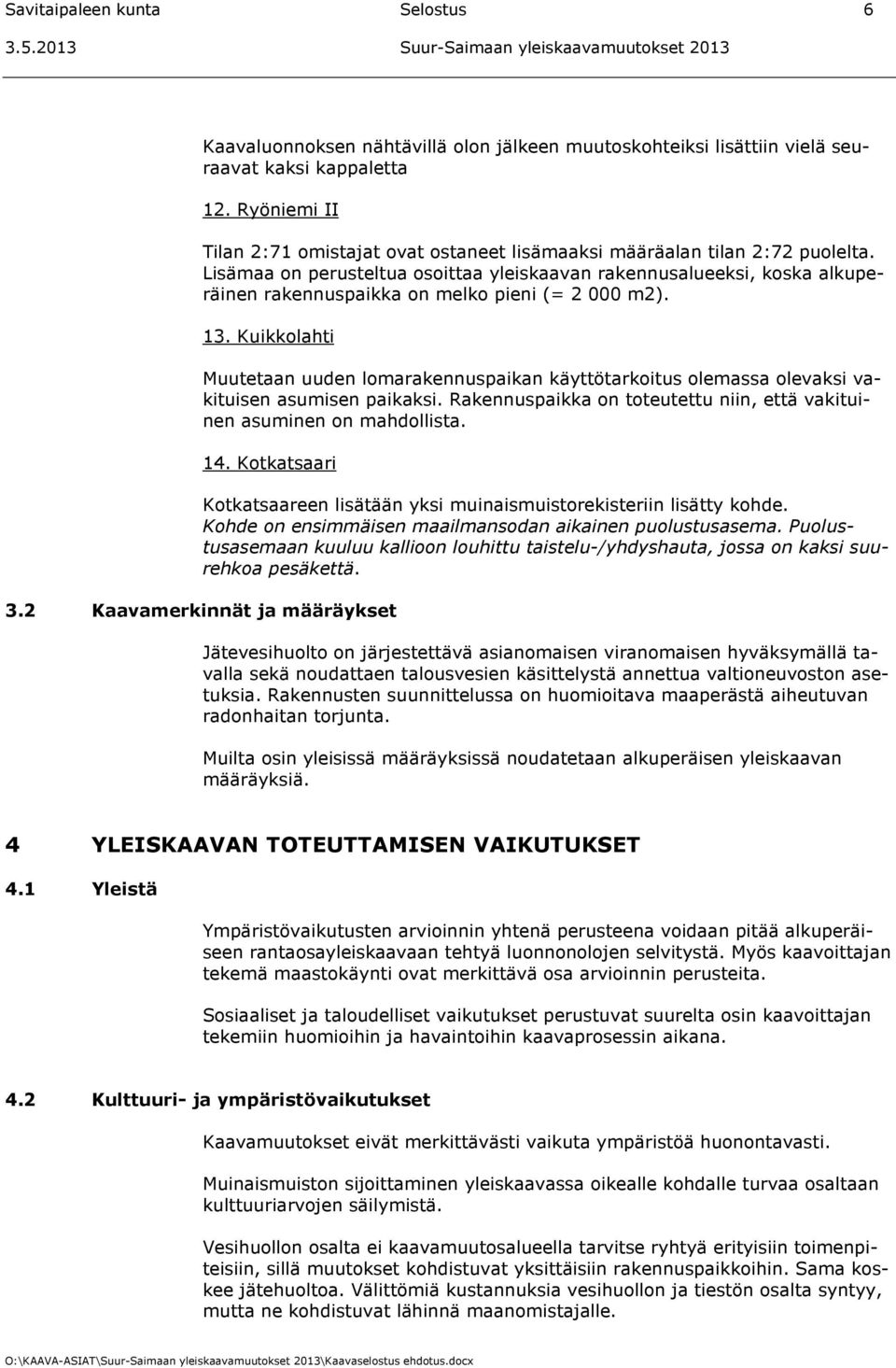 Lisämaa on perusteltua osoittaa yleiskaavan rakennusalueeksi, koska alkuperäinen rakennuspaikka on melko pieni (= 2 000 m2). 13.