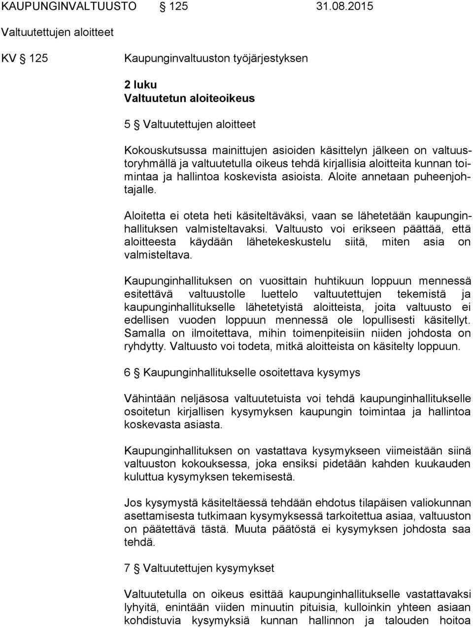 valtuustoryhmällä ja valtuutetulla oikeus tehdä kirjallisia aloitteita kunnan toimintaa ja hallintoa koskevista asioista. Aloite annetaan puheenjohtajalle.