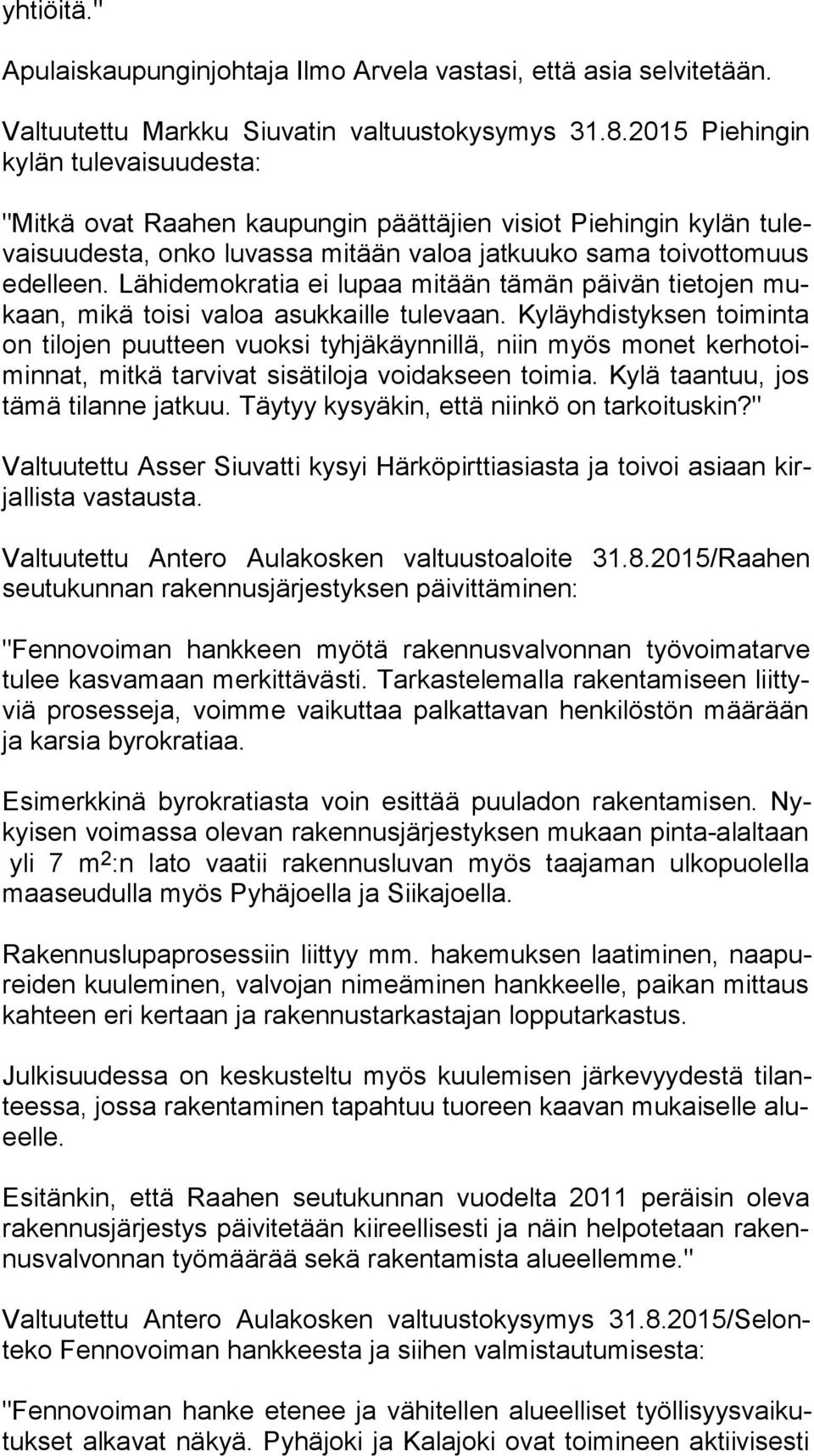 Lähidemokratia ei lupaa mitään tämän päivän tietojen mukaan, mikä toisi valoa asukkaille tulevaan.