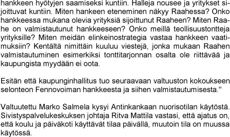 Kentältä nimittäin kuuluu viestejä, jonka mukaan Raahen val mis tau tu mi nen esimerkiksi tonttitarjonnan osalta ole riittävää ja kau pun gis ta myydään ei oota.