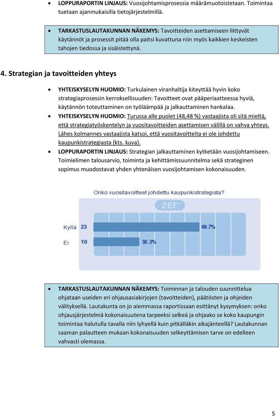 Strategian ja tavoitteiden yhteys YHTEISKYSELYN HUOMIO: Turkulainen viranhaltija kiteyttää hyvin koko strategiaprosessin kerroksellisuuden: Tavoitteet ovat pääperiaatteessa hyviä, käytännön