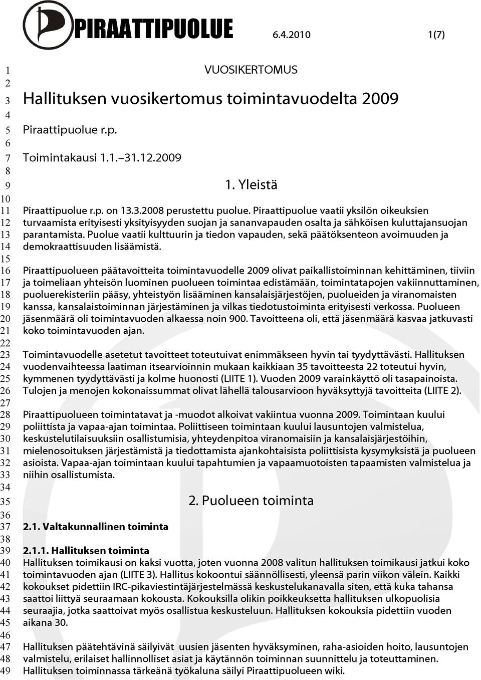 toimintavuodelta 2009 Piraattipuolue r.p. Toimintakausi 1.1. 31.12.2009 1. Yleistä Piraattipuolue r.p. on 13.3.2008 perustettu puolue.