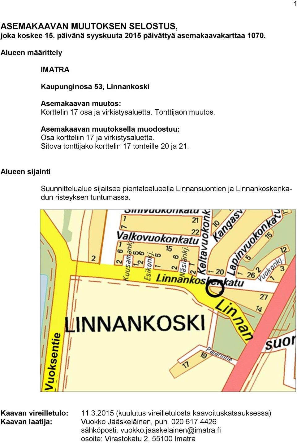 Asemakaavan muutoksella muodostuu: Osa kortteliin 17 ja virkistysaluetta. Sitova tonttijako korttelin 17 tonteille 20 ja 21.