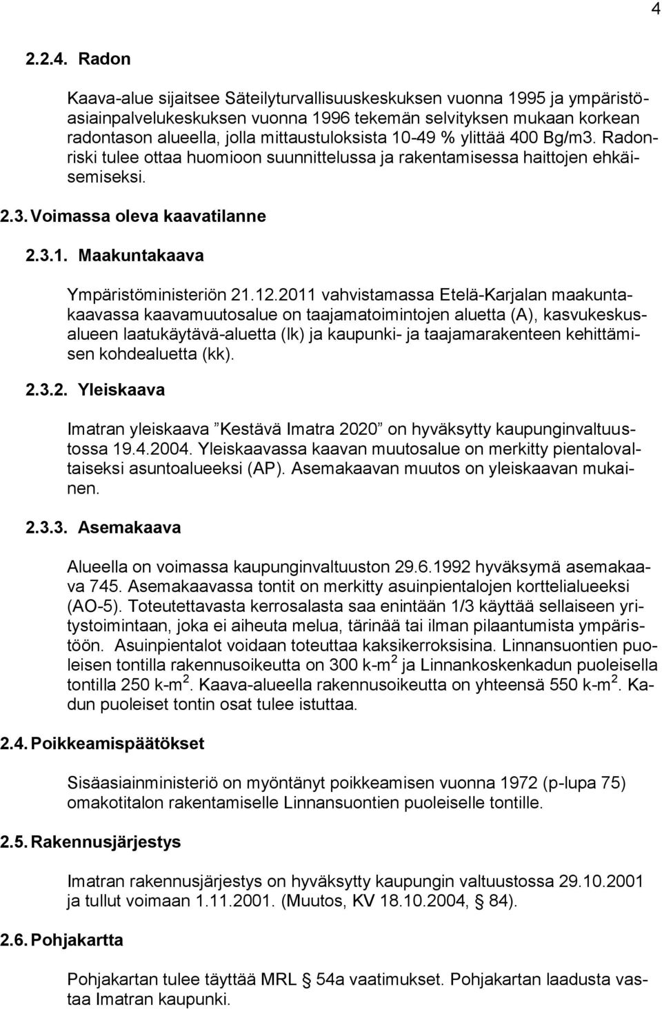 12.2011 vahvistamassa Etelä-Karjalan maakuntakaavassa kaavamuutosalue on taajamatoimintojen aluetta (A), kasvukeskusalueen laatukäytävä-aluetta (lk) ja kaupunki- ja taajamarakenteen kehittämisen