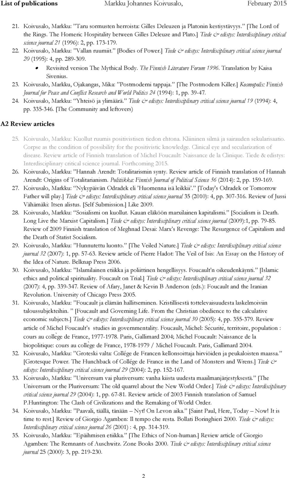 ] Tiede & edistys: Interdisciplinary critical science journal 20 (1995): 4, pp. 289-309. Revisited version The Mythical Body. The Finnish Literature Forum 1996. Translation by Kaisa Sivenius. 23.