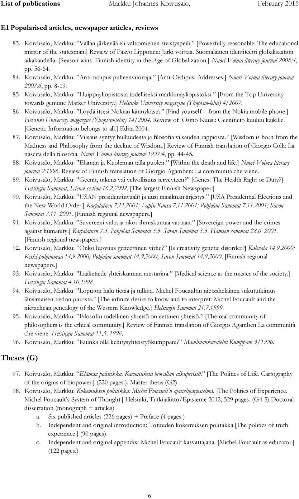 56-64. 84. Koivusalo, Markku: Anti-oidipus puheenvuoroja. [Anti-Oedipus: Addresses.] Nuori Voima literary journal 2007:6, pp. 8-19. 85.