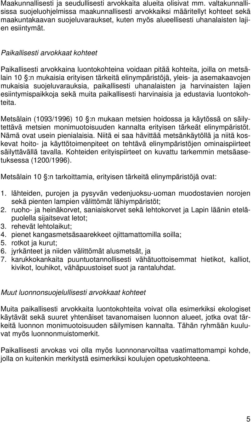 Paikallisesti arvokkaina luontokohteina voidaan pitää kohteita, joilla on metsä- elinympäristöjä, yleis- ja asemakaavojen lain 10 :n mukaisia erityisen tärkeitä mukaisia suojeluvarauksia,