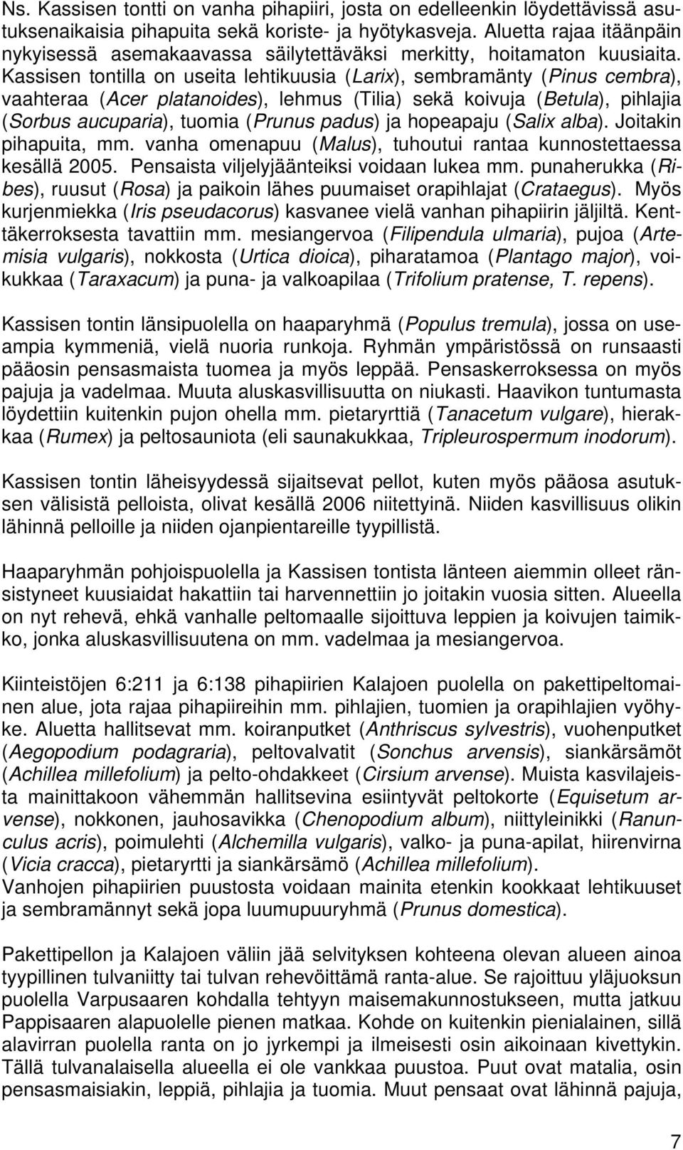 Kassisen tontilla on useita lehtikuusia (Larix), sembramänty (Pinus cembra), vaahteraa (Acer platanoides), lehmus (Tilia) sekä koivuja (Betula), pihlajia (Sorbus aucuparia), tuomia (Prunus padus) ja