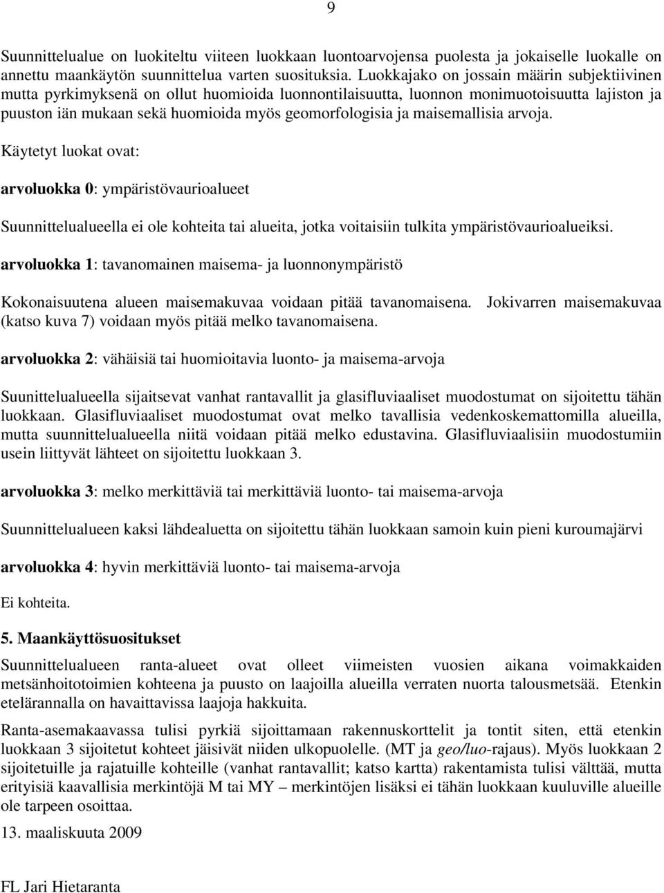 maisemallisia arvoja. Käytetyt luokat ovat: arvoluokka 0: ympäristövaurioalueet Suunnittelualueella ei ole kohteita tai alueita, jotka voitaisiin tulkita ympäristövaurioalueiksi.