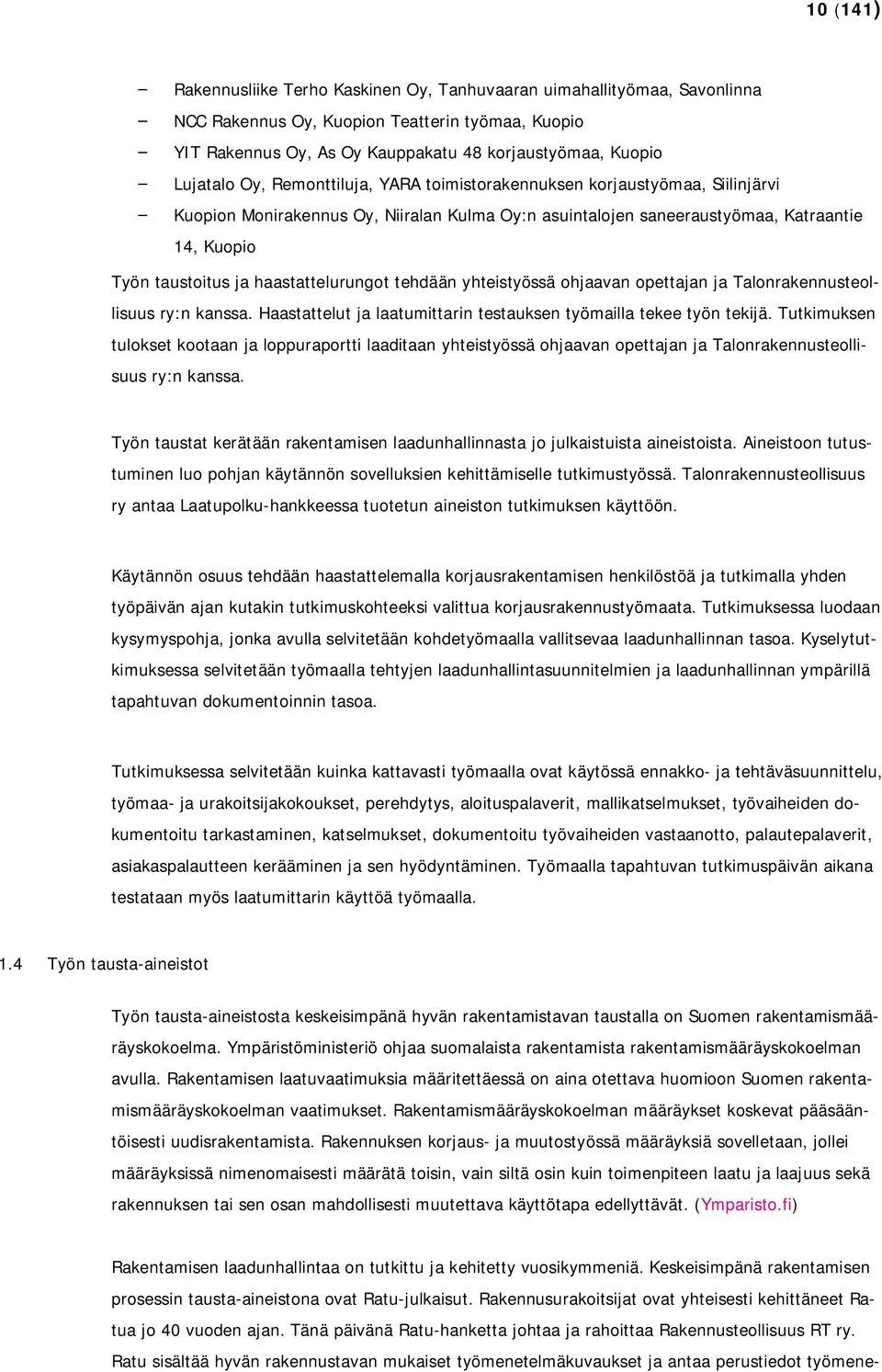 haastattelurungot tehdään yhteistyössä ohjaavan opettajan ja Talonrakennusteollisuus ry:n kanssa. Haastattelut ja laatumittarin testauksen työmailla tekee työn tekijä.