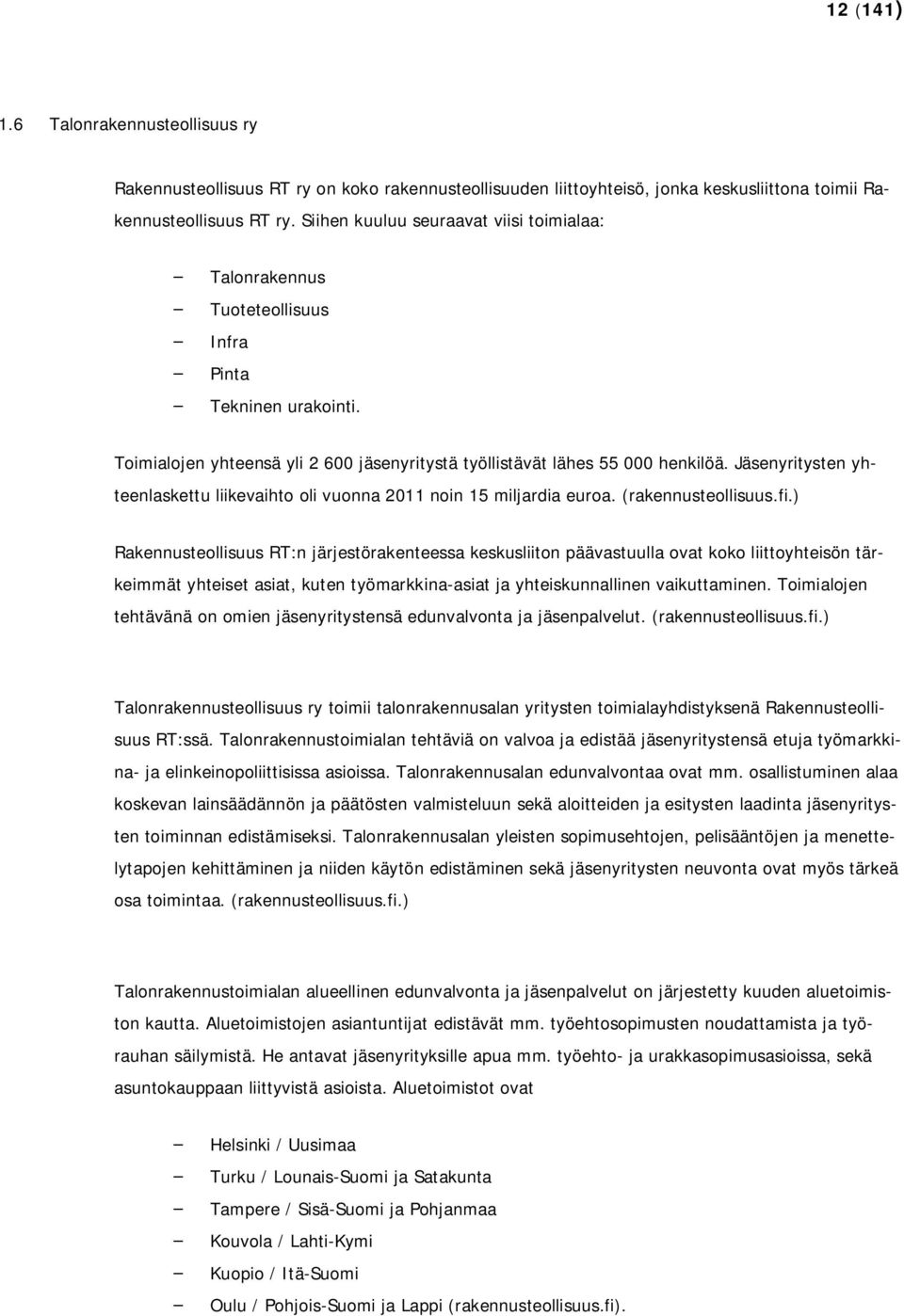 Jäsenyritysten yhteenlaskettu liikevaihto oli vuonna 2011 noin 15 miljardia euroa. (rakennusteollisuus.fi.