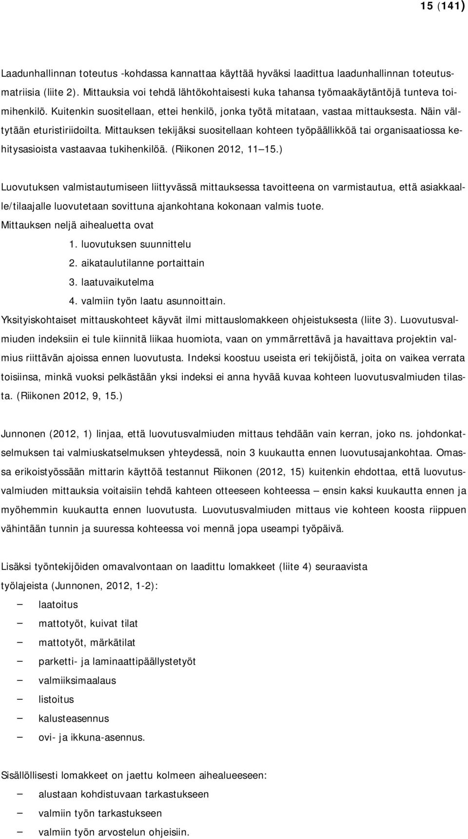 Näin vältytään eturistiriidoilta. Mittauksen tekijäksi suositellaan kohteen työpäällikköä tai organisaatiossa kehitysasioista vastaavaa tukihenkilöä. (Riikonen 2012, 11 15.