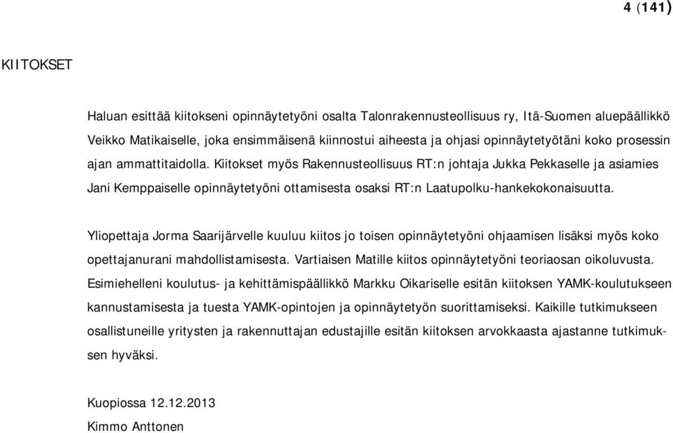 Kiitokset myös Rakennusteollisuus RT:n johtaja Jukka Pekkaselle ja asiamies Jani Kemppaiselle opinnäytetyöni ottamisesta osaksi RT:n Laatupolku-hankekokonaisuutta.