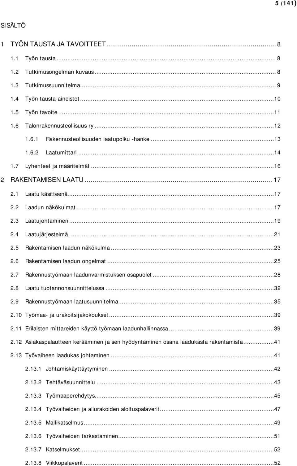 ..17 2.3 Laatujohtaminen...19 2.4 Laatujärjestelmä...21 2.5 Rakentamisen laadun näkökulma...23 2.6 Rakentamisen laadun ongelmat...25 2.7 Rakennustyömaan laadunvarmistuksen osapuolet...28 2.