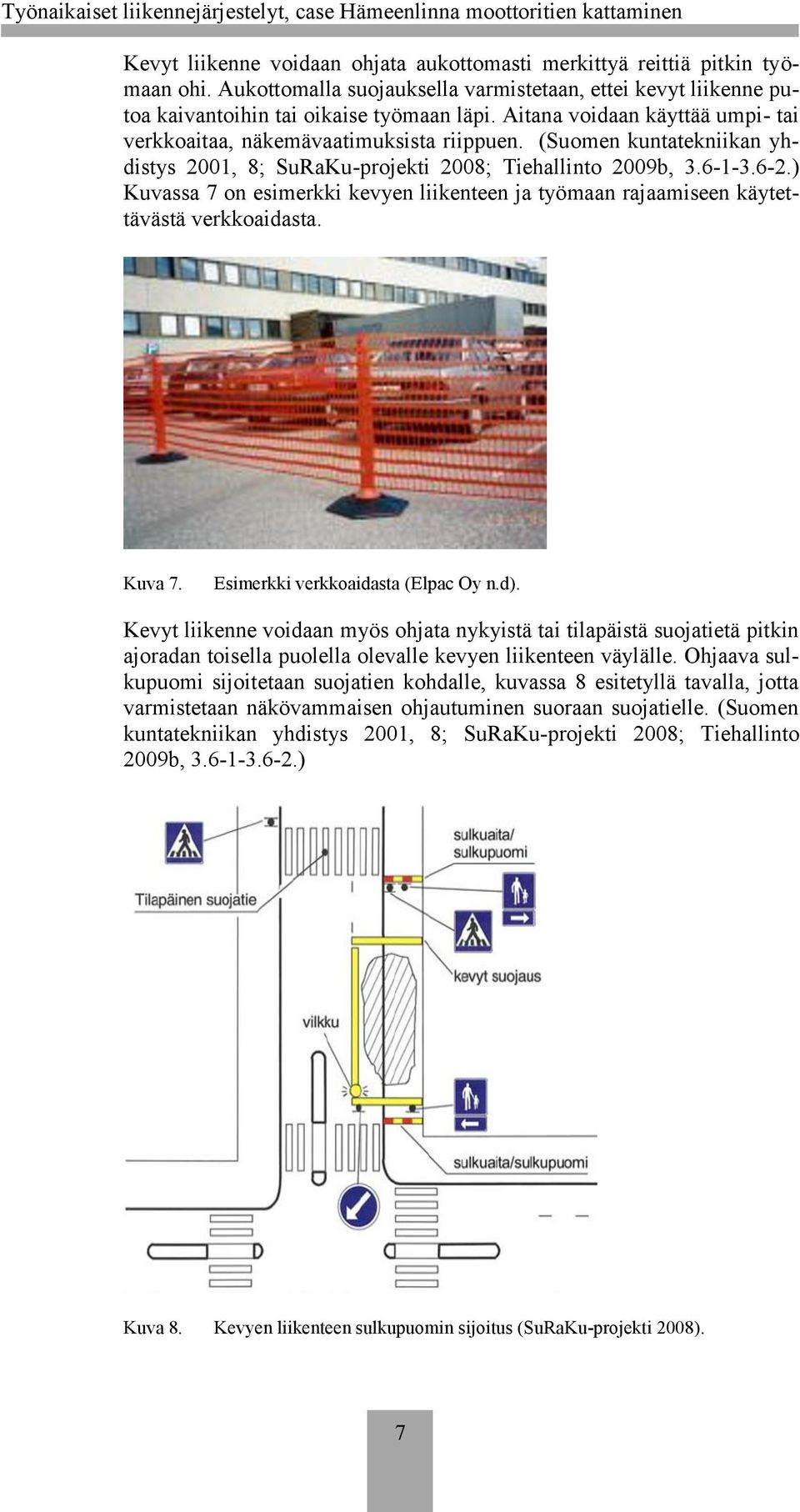 ) Kuvassa 7 on esimerkki kevyen liikenteen ja työmaan rajaamiseen käytettävästä verkkoaidasta. Kuva 7. Esimerkki verkkoaidasta (Elpac Oy n.d).