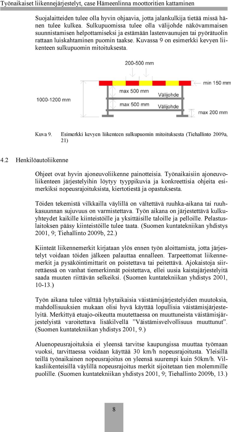 Kuvassa 9 on esimerkki kevyen liikenteen sulkupuomin mitoituksesta. Kuva 9. Esimerkki kevyen liikenteen sulkupuomin mitoituksesta (Tiehallinto 2009a, 21) 4.