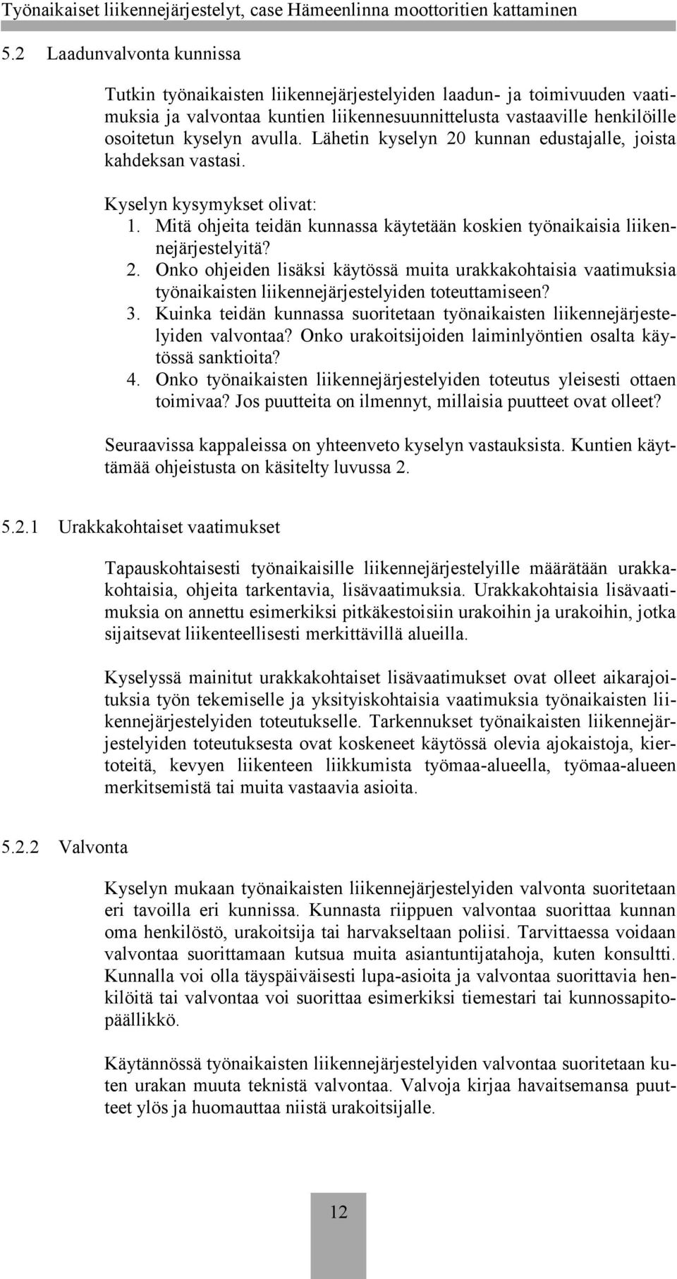 3. Kuinka teidän kunnassa suoritetaan työnaikaisten liikennejärjestelyiden valvontaa? Onko urakoitsijoiden laiminlyöntien osalta käytössä sanktioita? 4.