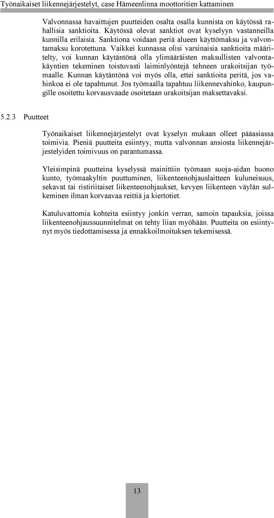 Vaikkei kunnassa olisi varsinaisia sanktioita määritelty, voi kunnan käytäntönä olla ylimääräisten maksullisten valvontakäyntien tekeminen toistuvasti laiminlyöntejä tehneen urakoitsijan työmaalle.