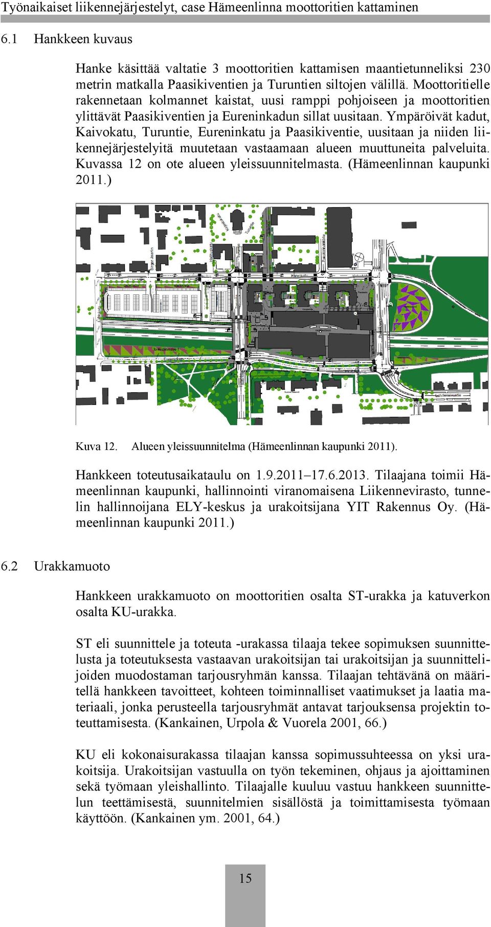 Ympäröivät kadut, Kaivokatu, Turuntie, Eureninkatu ja Paasikiventie, uusitaan ja niiden liikennejärjestelyitä muutetaan vastaamaan alueen muuttuneita palveluita.