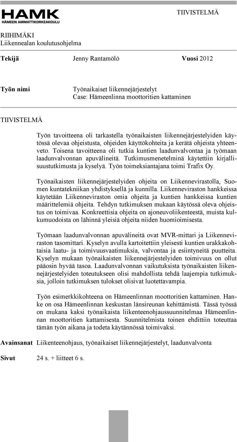 Toisena tavoitteena oli tutkia kuntien laadunvalvontaa ja työmaan laadunvalvonnan apuvälineitä. Tutkimusmenetelminä käytettiin kirjallisuustutkimusta ja kyselyä. Työn toimeksiantajana toimi Trafix Oy.