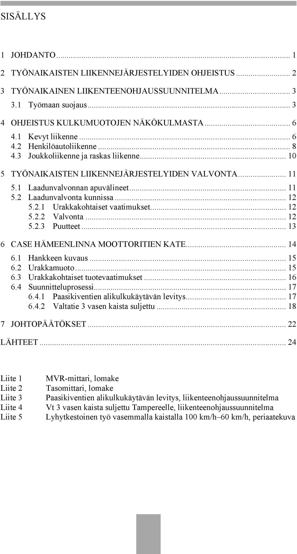 .. 12 5.2.1 Urakkakohtaiset vaatimukset... 12 5.2.2 Valvonta... 12 5.2.3 Puutteet... 13 6 CASE HÄMEENLINNA MOOTTORITIEN KATE... 14 6.1 Hankkeen kuvaus... 15 6.2 Urakkamuoto... 15 6.3 Urakkakohtaiset tuotevaatimukset.