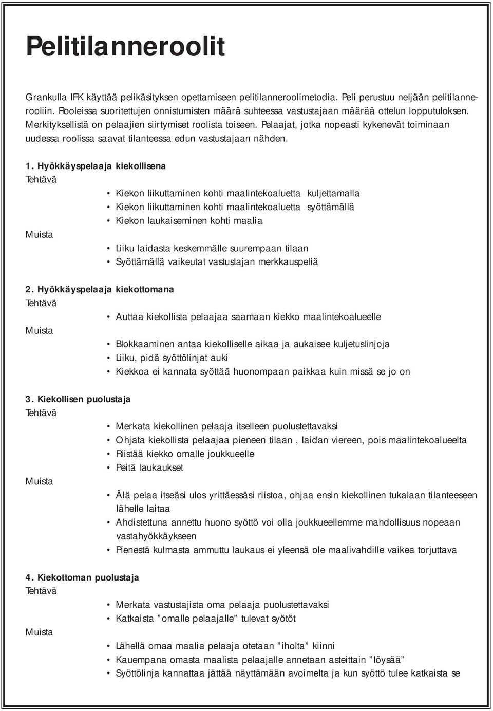 Pelaajat, jotka nopeasti kykenevät toiminaan uudessa roolissa saavat tilanteessa edun vastustajaan nähden. 1.