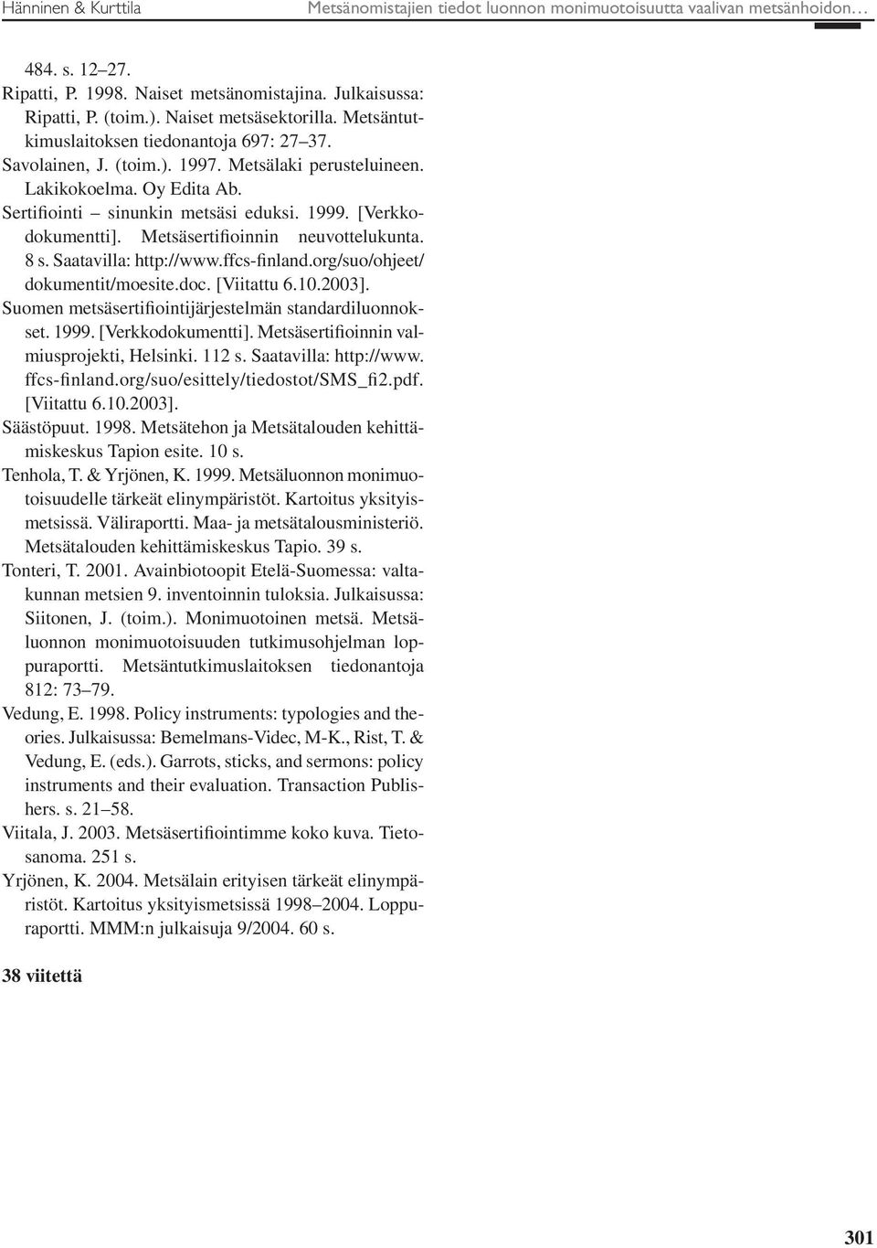 [Verkkodokumentti]. Metsäsertifioinnin neuvottelukunta. 8 s. Saatavilla: http://www.ffcs-finland.org/suo/ohjeet/ dokumentit/moesite.doc. [Viitattu 6.10.2003].