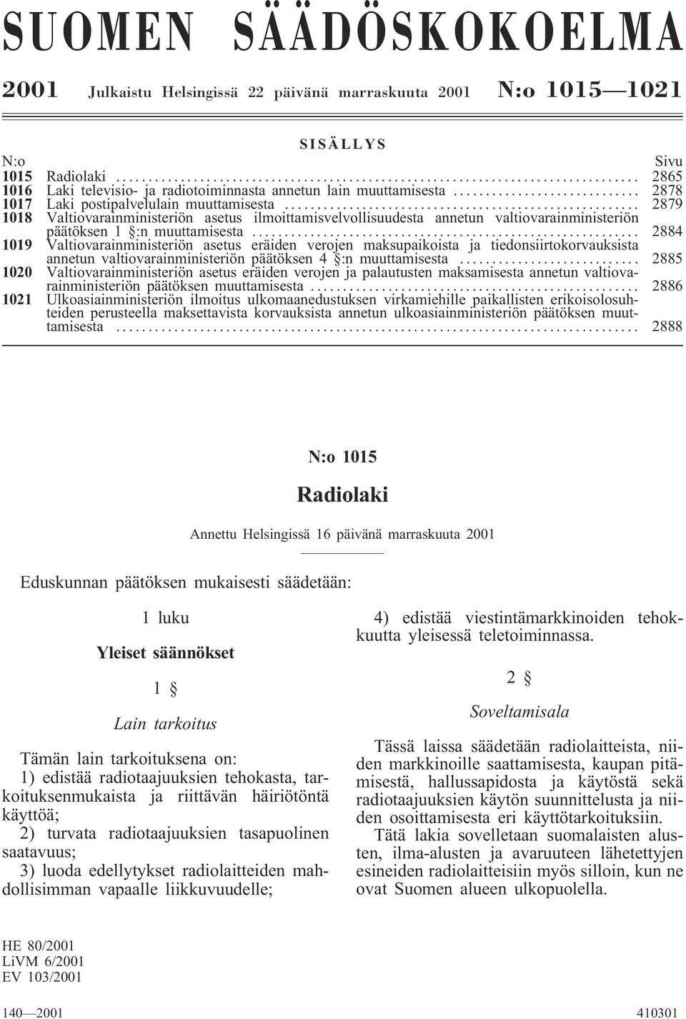 .. 2884 1019 Valtiovarainministeriön asetus eräiden verojen maksupaikoista ja tiedonsiirtokorvauksista annetun valtiovarainministeriön päätöksen 4 :n muuttamisesta.