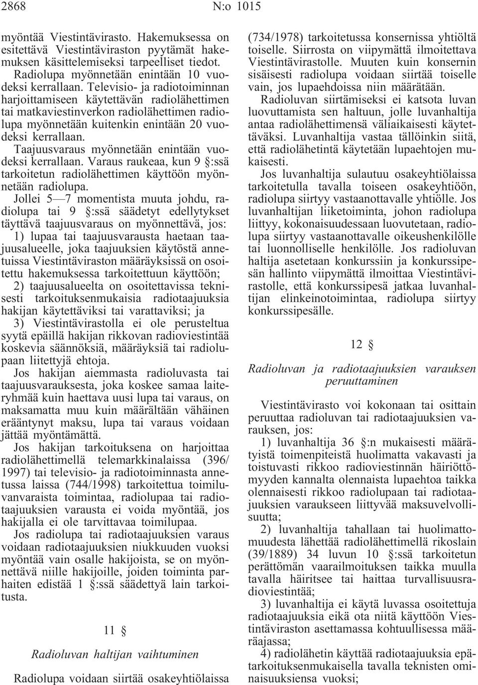 Taajuusvaraus myönnetään enintään vuodeksi kerrallaan. Varaus raukeaa, kun 9 :ssä tarkoitetun radiolähettimen käyttöön myönnetään radiolupa.