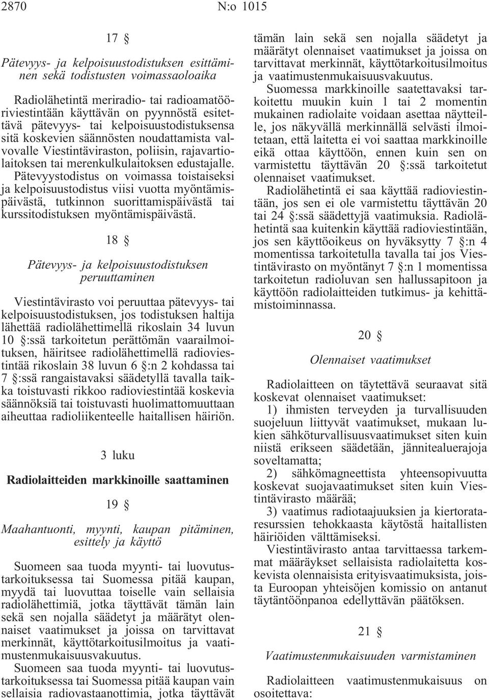 Pätevyystodistus on voimassa toistaiseksi ja kelpoisuustodistus viisi vuotta myöntämispäivästä, tutkinnon suorittamispäivästä tai kurssitodistuksen myöntämispäivästä.