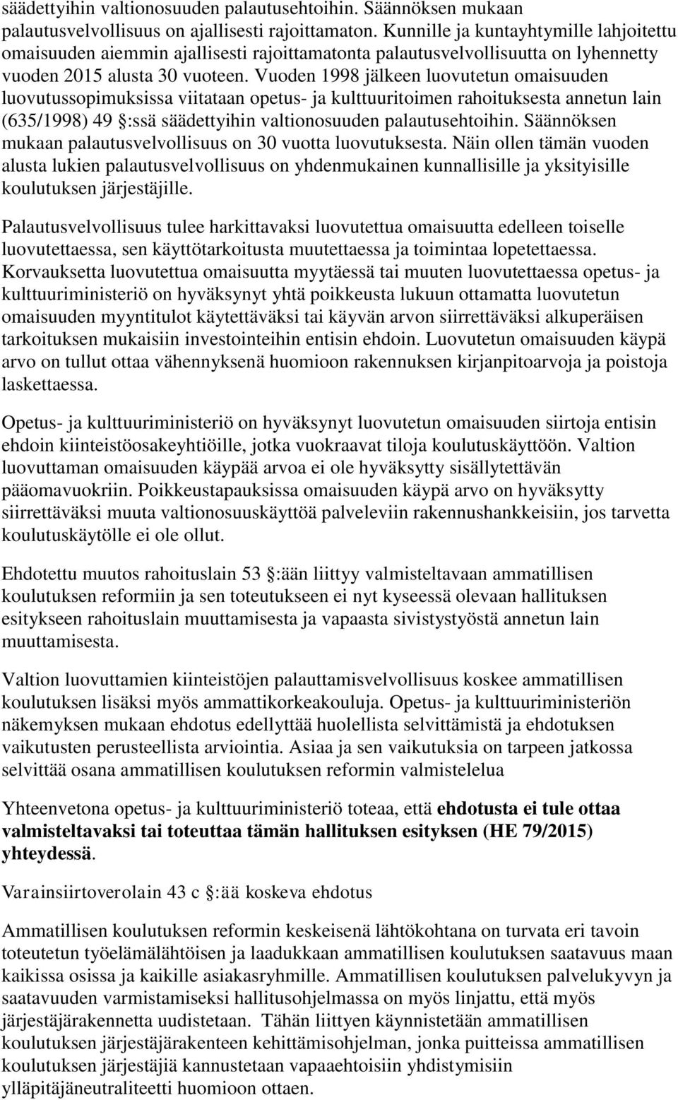 Vuoden 1998 jälkeen luovutetun omaisuuden luovutussopimuksissa viitataan opetus- ja kulttuuritoimen rahoituksesta annetun lain (635/1998) 49 :ssä säädettyihin valtionosuuden palautusehtoihin.