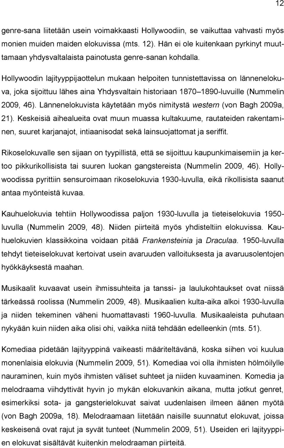 Hollywoodin lajityyppijaottelun mukaan helpoiten tunnistettavissa on lännenelokuva, joka sijoittuu lähes aina Yhdysvaltain historiaan 1870 1890-luvuille (Nummelin 2009, 46).