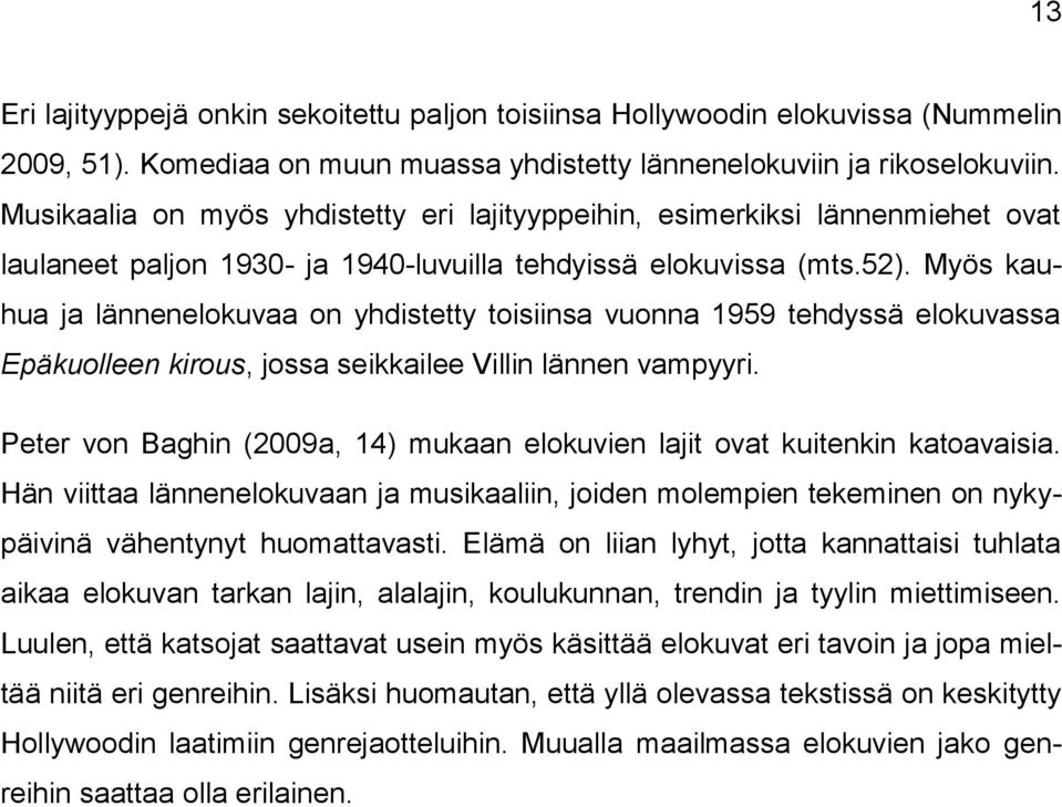 Myös kauhua ja lännenelokuvaa on yhdistetty toisiinsa vuonna 1959 tehdyssä elokuvassa Epäkuolleen kirous, jossa seikkailee Villin lännen vampyyri.