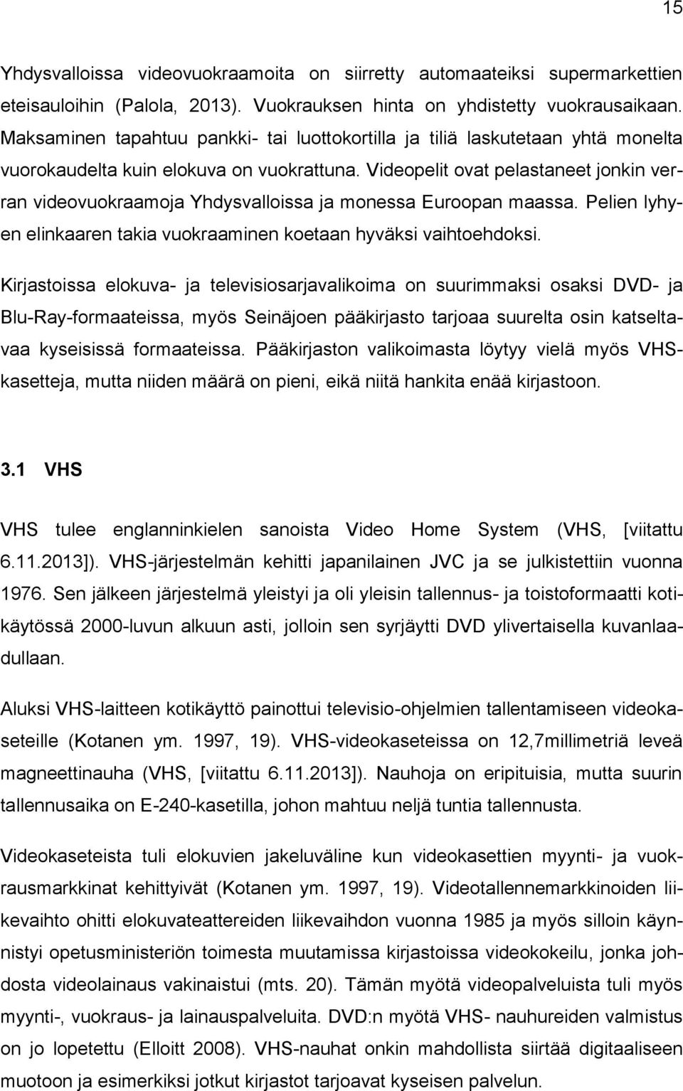 Videopelit ovat pelastaneet jonkin verran videovuokraamoja Yhdysvalloissa ja monessa Euroopan maassa. Pelien lyhyen elinkaaren takia vuokraaminen koetaan hyväksi vaihtoehdoksi.