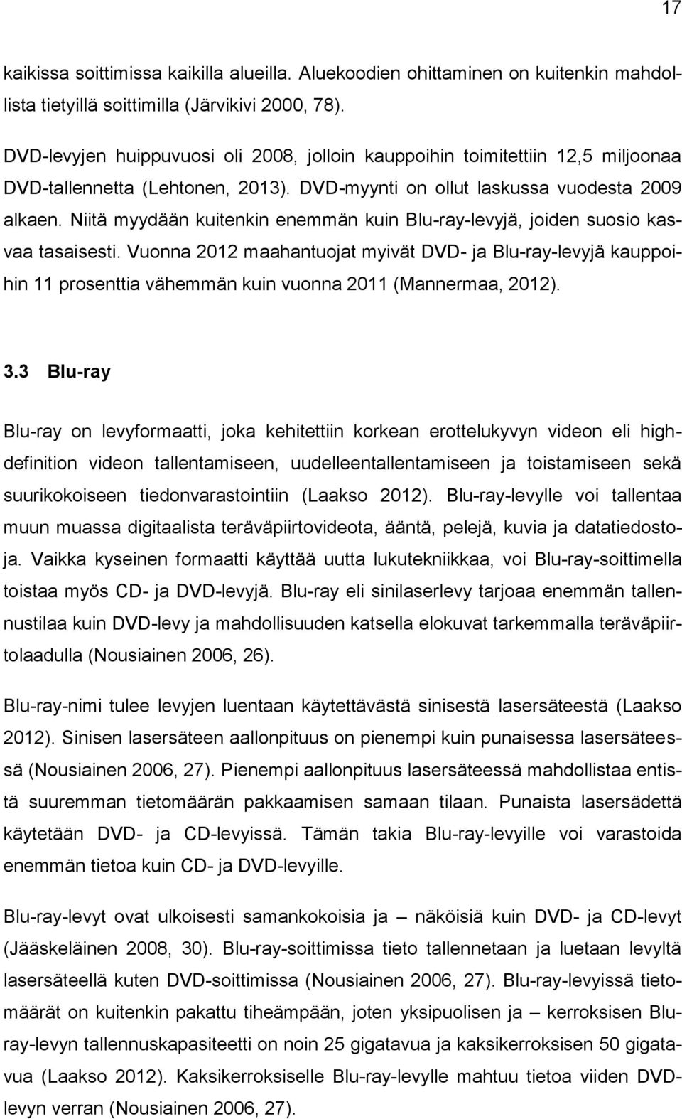Niitä myydään kuitenkin enemmän kuin Blu-ray-levyjä, joiden suosio kasvaa tasaisesti.
