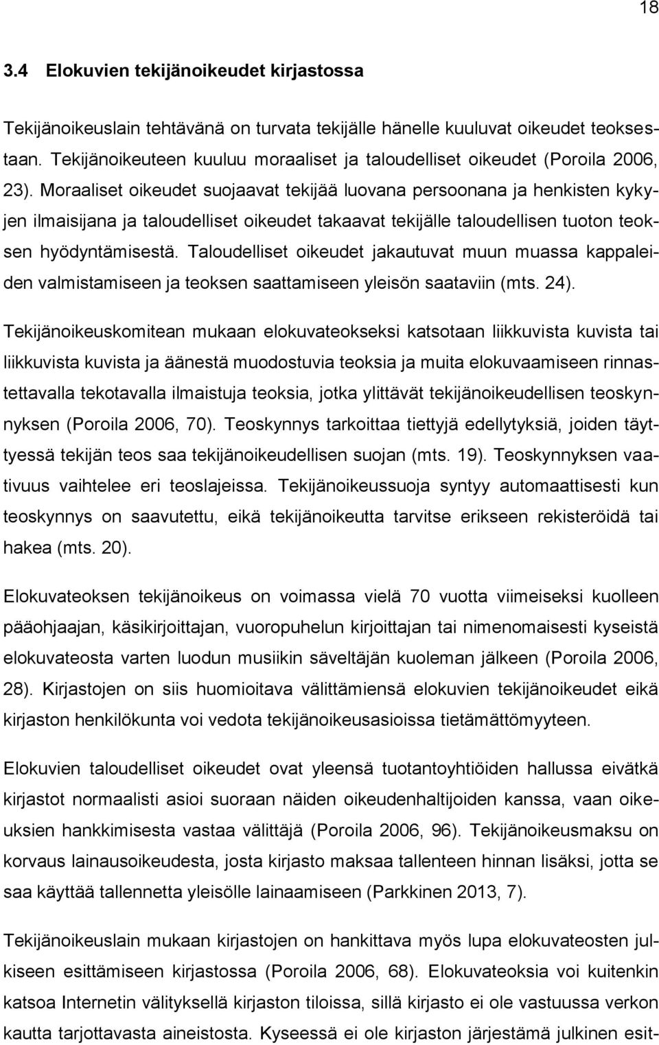 Moraaliset oikeudet suojaavat tekijää luovana persoonana ja henkisten kykyjen ilmaisijana ja taloudelliset oikeudet takaavat tekijälle taloudellisen tuoton teoksen hyödyntämisestä.